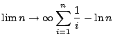 $\displaystyle \lim n \rightarrow \infty \sum_{i=1}^{n} \frac{1}{i} -
\ln{n}$